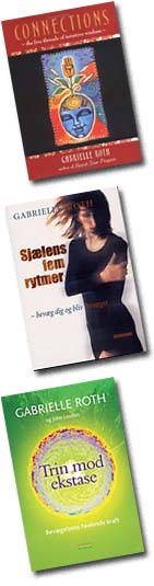 Gabrielle Roth 5Rhythms / 5 rytmer books, 1 CONNECTIONS, 2. SJÆLENS FEM RYTMER Sweat Your Prayers - Movement as spiritual practice, 3 TRIN MOD EKSTASE - Bevægelsens healende kraft Maps to Ecstasy – A Healing Journey for the Untamed Spirit